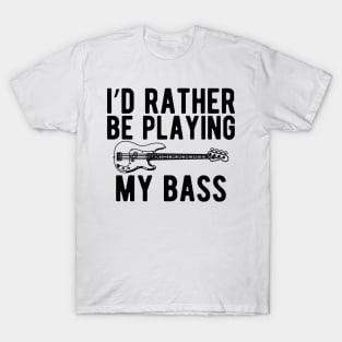 Bass Player - I'd rather be playing bass T-Shirt